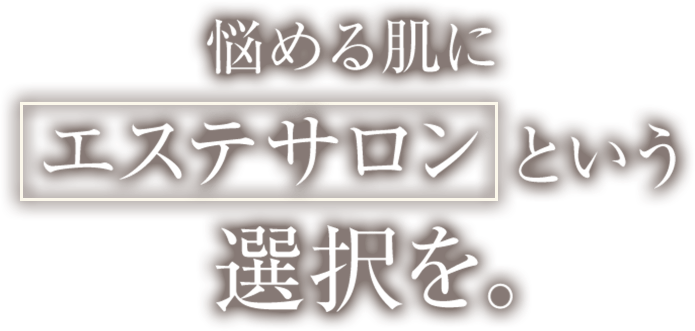 悩める肌に「エステサロン」という選択を。